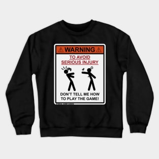 Don't tell me how to play the game. Crewneck Sweatshirt